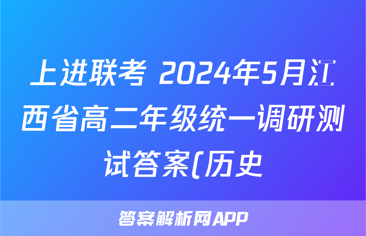 上进联考 2024年5月江西省高二年级统一调研测试答案(历史)